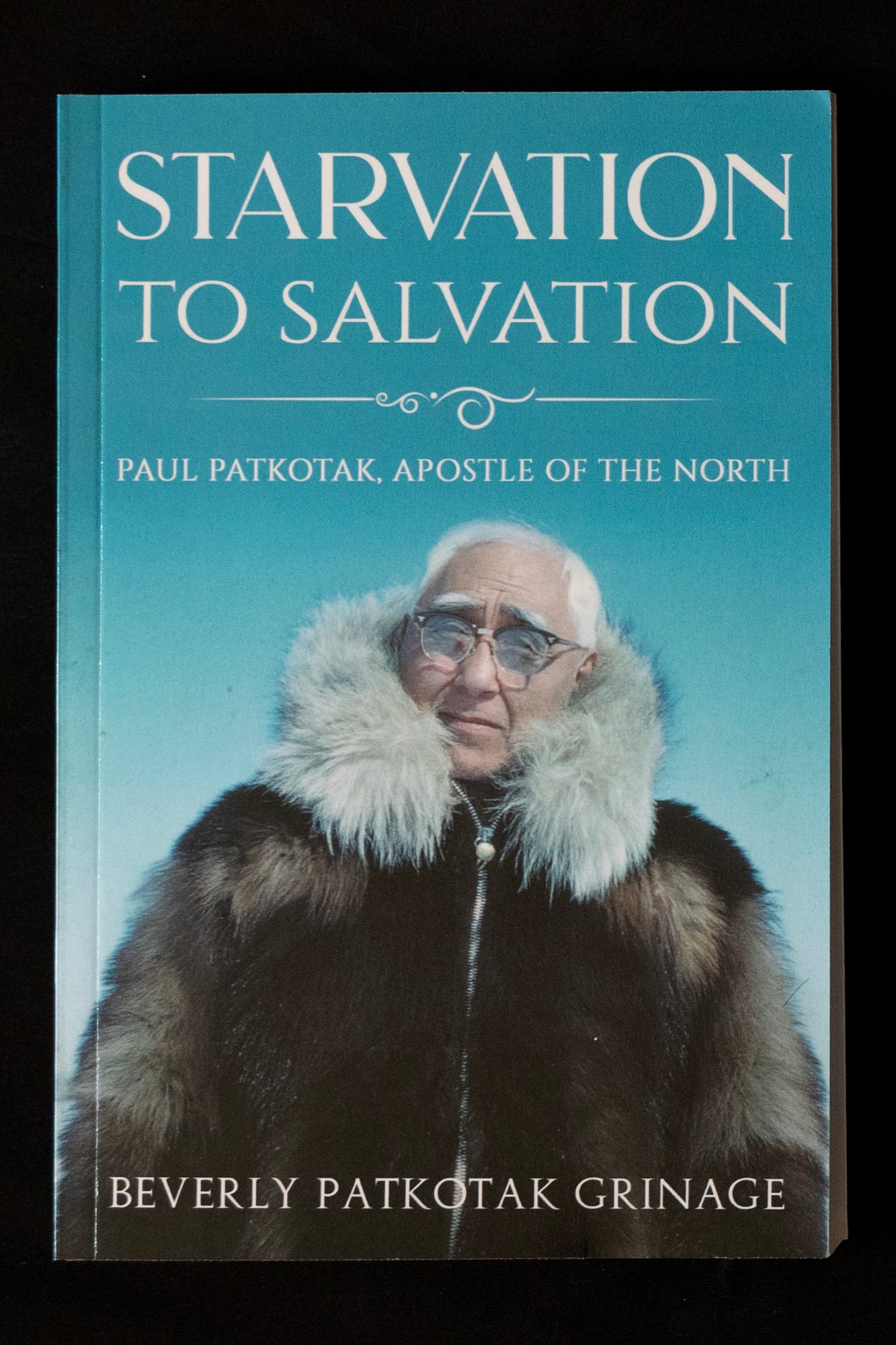 Starvation to Salvation: Paul Patkotak, Apostle of the North